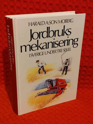 Jordbruksmekanisering i Sverige under tre sekel av Harald A:son Moberg - omslag