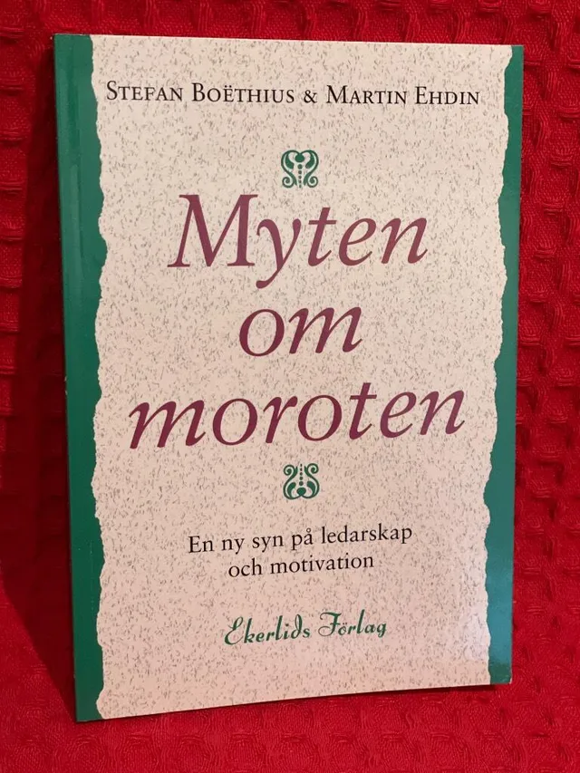 Myten om moroten : en ny syn på ledarskap och motivation av Stefan Boëthius - omslag