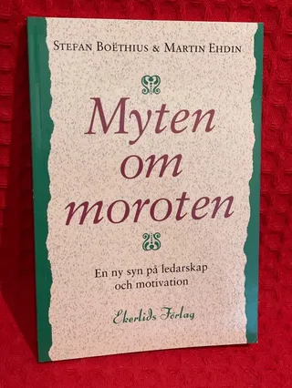 Myten om moroten : en ny syn på ledarskap och motivation av Stefan Boëthius - omslag