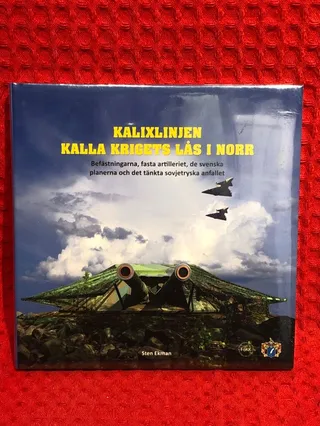 Kalixlinjen - kalla krigets lås i norr : befästningarna, fasta artilleriet, de svenska planerna och det tänkta sovjetryska anfallet av Sten 1949- Ekman - omslag