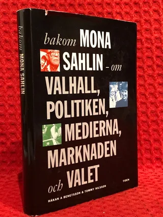 Bakom Mona Sahlin : ett reportage om Valhall, politiken, medierna, marknaden och valet av Håkan A. Bengtsson - omslag