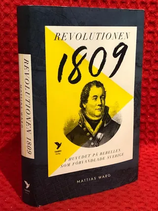 Revolutionen 1809 : i huvudet på rebellen som förvandlade Sverige av Mattias Warg - omslag