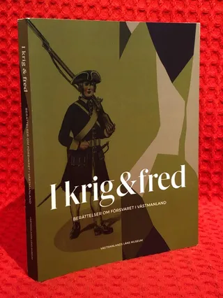 I krig & fred : berättelser om försvaret i Västmanland av Carl-Magnus Gagge - omslag