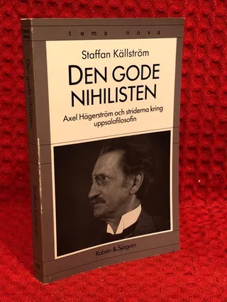 Den gode nihilisten : Axel Hägerström och striderna kring uppsalafilosofin av Staffan Källström - omslag