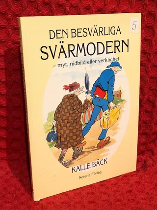 Den besvärliga svärmodern - myt, nidbild eller verklighet : en historisk studie av förhållandet mellan svärdöttrar och svärmödrar av Kalle Bäck - omslag