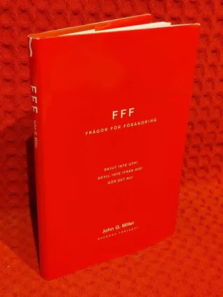 Frågor för förändring - [FFF] : Skjut inte upp! Skyll inte ifrån dig! Gör det nu! av John G. Miller - omslag