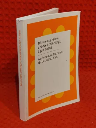 Bättre styrelsearbete i offentligt ägda bolag av L-H. Andersson - R. Dansell - S. Hubendick - S. Sen - omslag