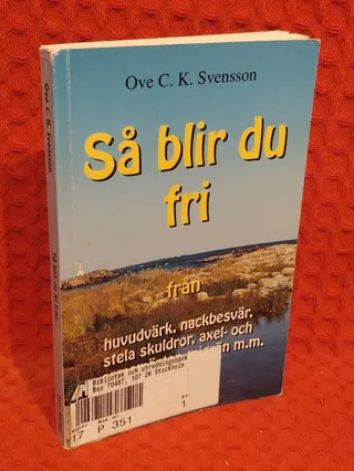 Så blir du fri från huvudvärk, nackbesvär, stela skuldror, axel- och armsmärtor, migrän med flera vanliga åkommor av Ove C. K. Svensson - omslag