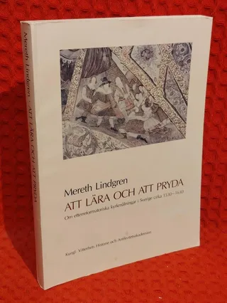 Att lära och att pryda - om efterreformatoriska kyrkmålningar i Sverige cirka 1530-1630 = [Zum Unterricht und zum Schmuck] : [über nachreformatorische Kirchenmalereien in Schweden 1530-1630] av Mereth Lindgren - omslag