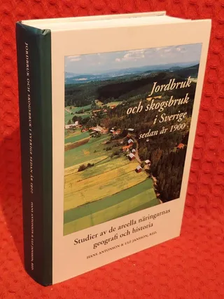 Jordbruk och skogsbruk i Sverige sedan år 1900 - studier av de areella näringarnas geografi och historia av Hans Antonson - omslag