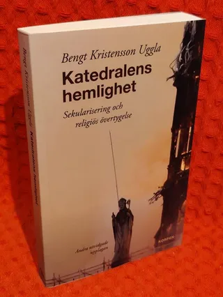 Katedralens hemlighet : sekularisering och religiös övertygelse av Bengt Kristensson Uggla - omslag