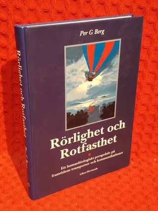 Rörlighet och rotfasthet : Ett humanbiologiskt perspektiv på framtidens transporter och kommunikationer av Per G. Berg - omslag