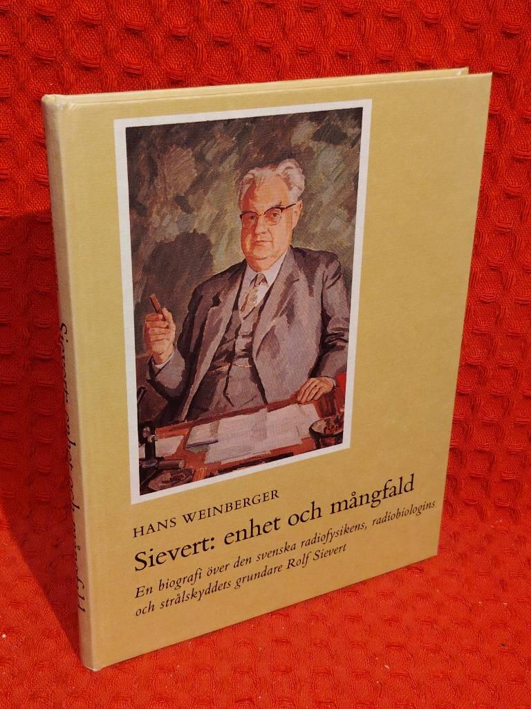 Sievert: enhet och mångfald : En biografi över den svenska radiofysikens, radiobiologins och strålskyddets grundare Rolf Sievert av Hans Weinberger - omslag