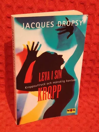 Leva i sin kropp : Kroppsuttryck och mänsklig kontakt av Jacques Dropsy - omslag