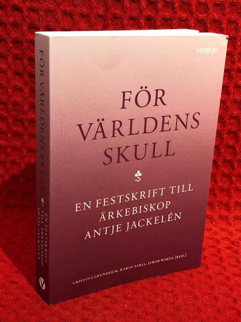 För världens skull : en festskrift till ärkebiskop Antje Jackelén av Antologi - omslag