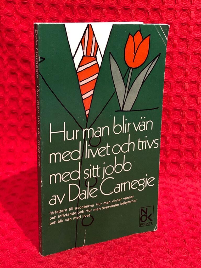 Hur man blir vän med livet och trivs med sitt jobb av Dale Carnegie - omslag