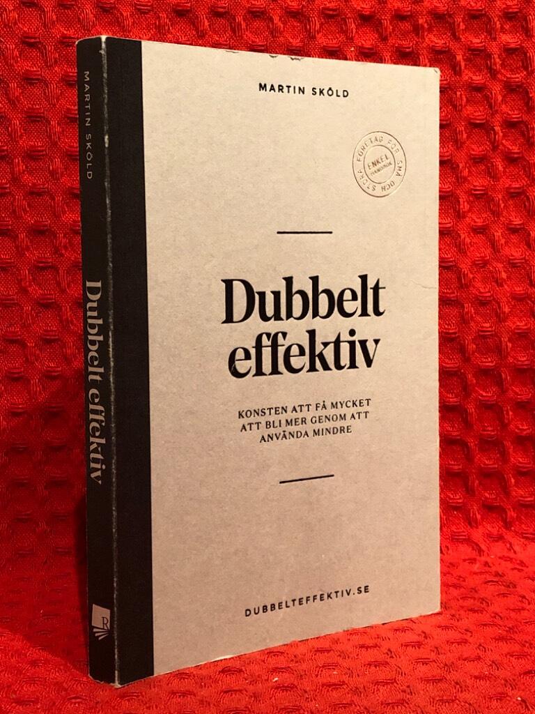 Dubbelt effektiv : konsten att få mycket att bli mer genom att använda mindre av Martin Sköld - omslag