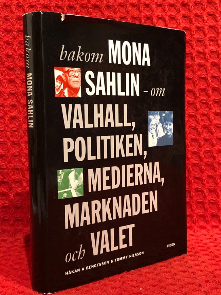 Bakom Mona Sahlin : ett reportage om Valhall, politiken, medierna, marknaden och valet av Håkan A. Bengtsson - omslag