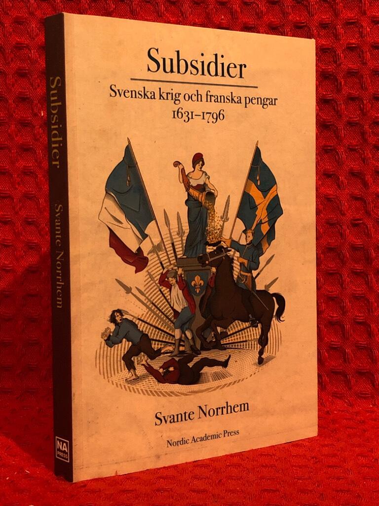 Subsidier : svenska krig och franska pengar 1631-1796 av Svante Norrhem - omslag