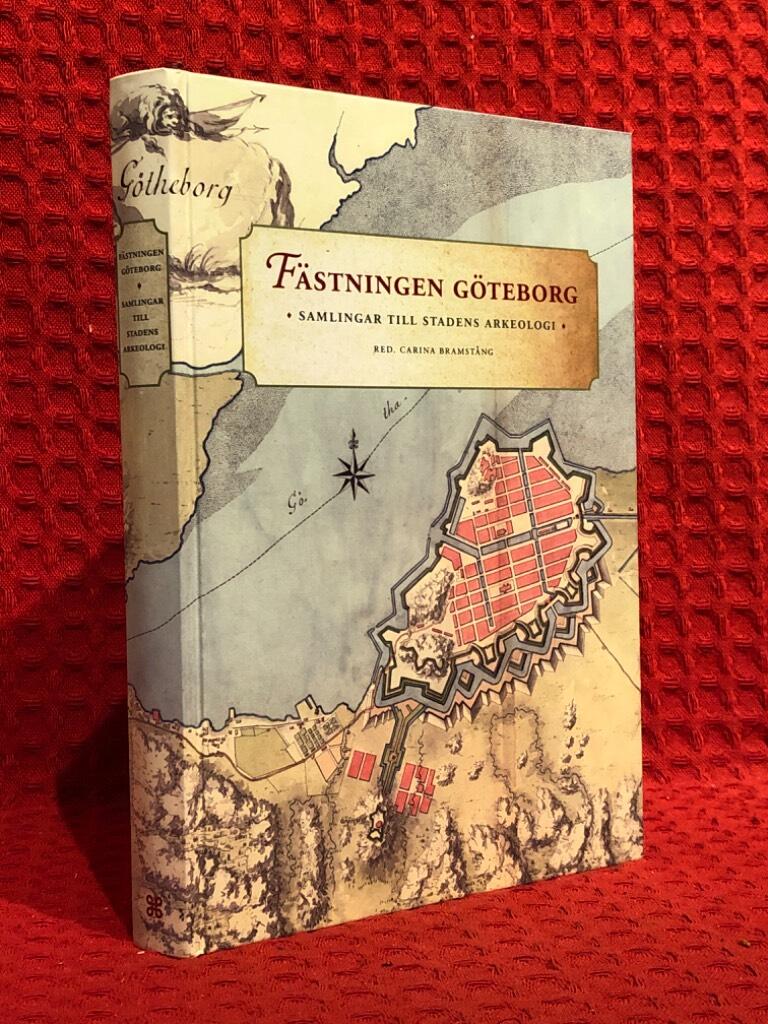 Fästningen Göteborg : samlingar till stadens arkeologi av Carina Bramstång - omslag