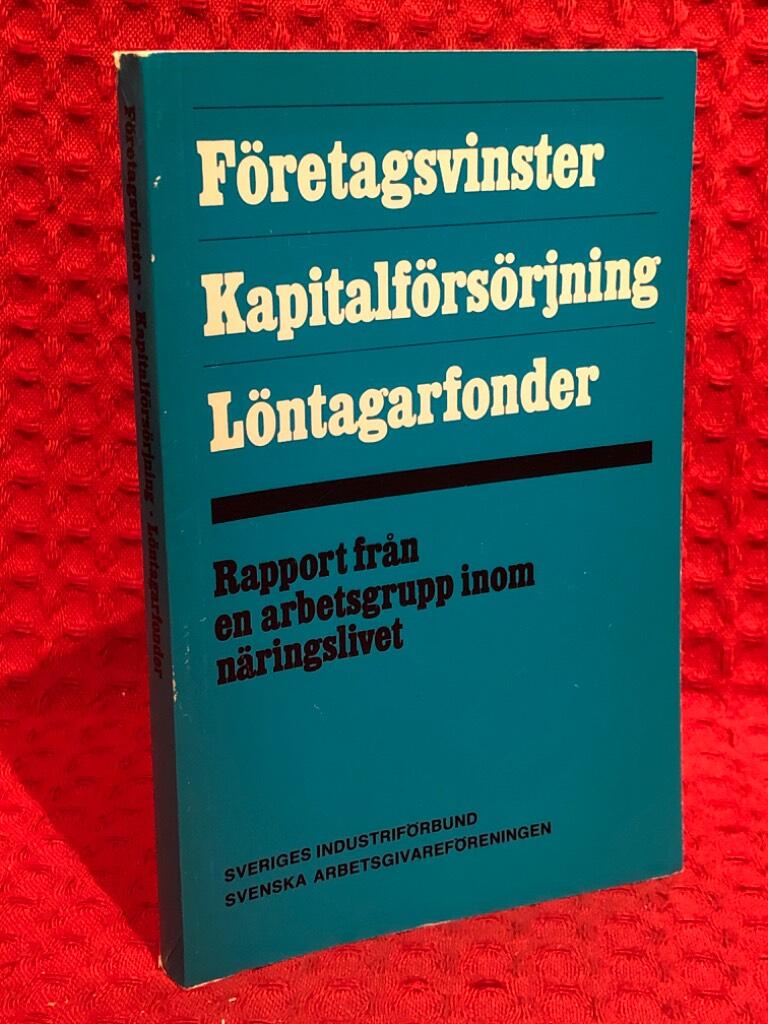 Företagsvinster, kapitalförsörjning, löntagarfonder : rapport från en arbetsgrupp inom näringslivet av Sveriges industriförbund - Svenska arbetsgivareförening.. - omslag