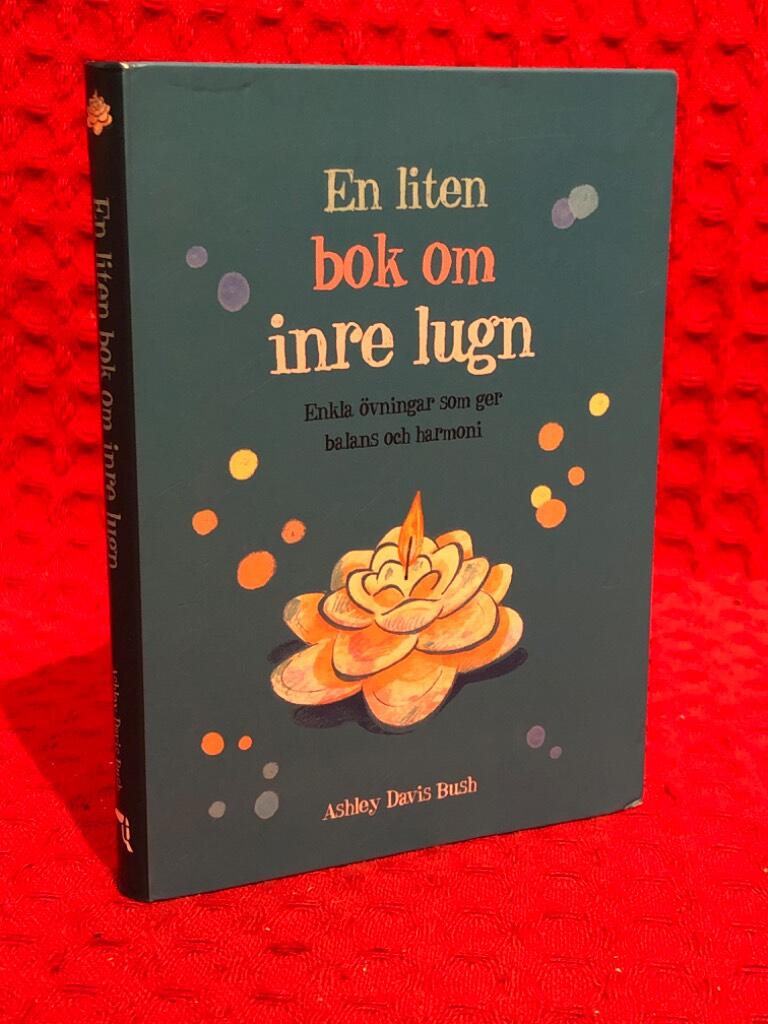 En liten bok om inre lugn : enkla övningar som ger balans och harmoni av Ashley Davis Bush - omslag