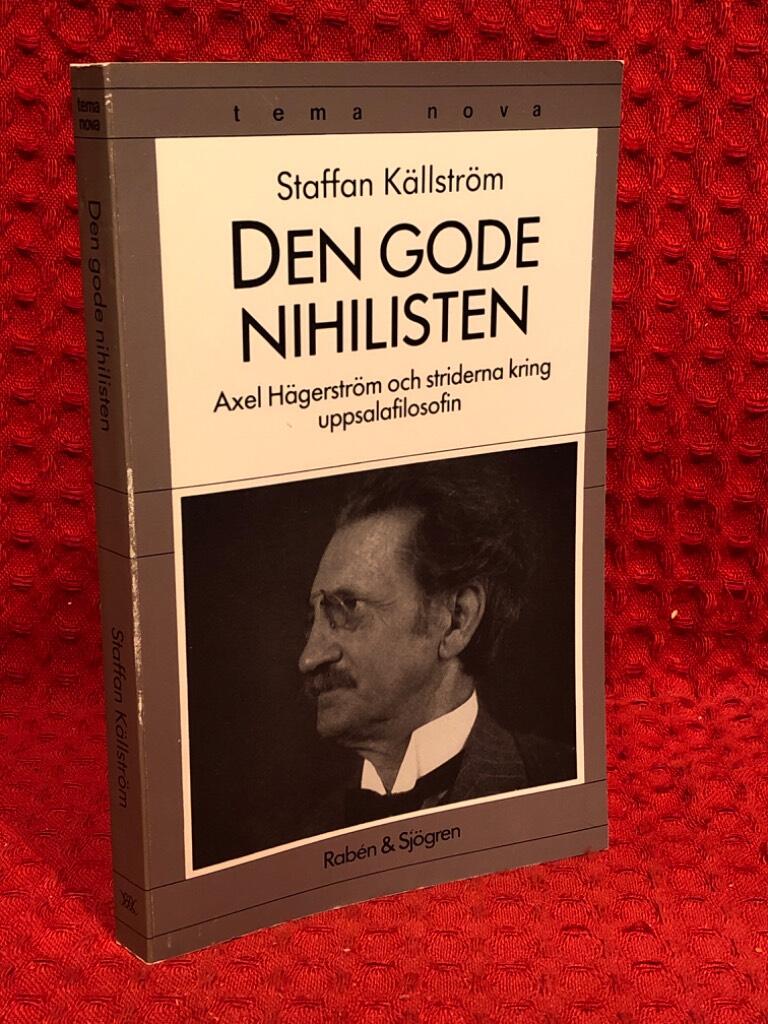 Den gode nihilisten : Axel Hägerström och striderna kring uppsalafilosofin av Staffan Källström - omslag