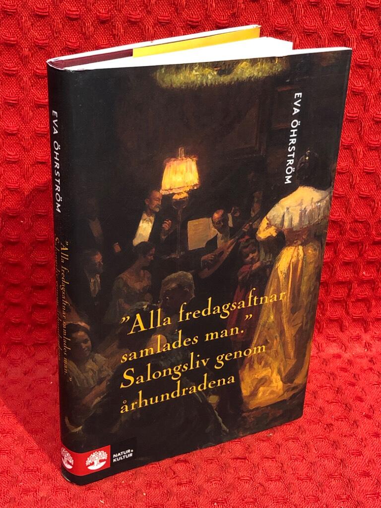Alla fredagsaftnar samlades man : salongsliv genom århundradena av Eva Öhrström - omslag