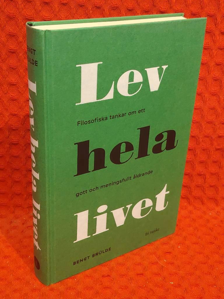 Lev hela livet - filosofiska tankar om ett gott och meningsfullt åldrande av Bengt Brülde - omslag