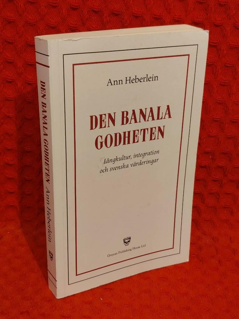 Den banala godheten - mångkultur, integration och svenska värderingar av Ann Heberlein - omslag