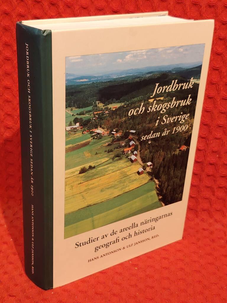 Jordbruk och skogsbruk i Sverige sedan år 1900 - studier av de areella näringarnas geografi och historia av Hans Antonson - omslag