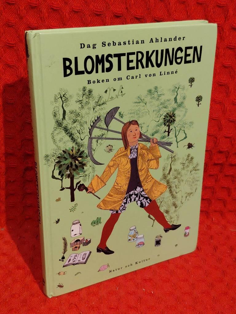 Blomsterkungen : [boken om Carl von Linné] av Dag Sebastian Ahlander - omslag